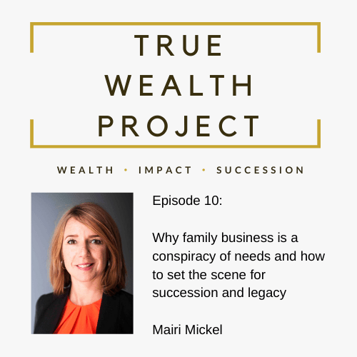The True Wealth Project Podcast Presents: How to Get Your Family Business Succession Off the Ground with Mairi Mickel 1 Episode 10 Card